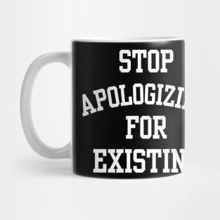 stop apologizing for existing Mug